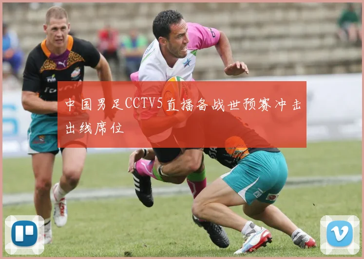 中国男足CCTV5直播备战世预赛冲击出线席位