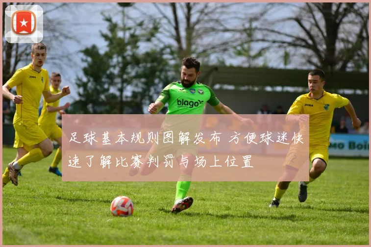 足球基本规则图解发布 方便球迷快速了解比赛判罚与场上位置