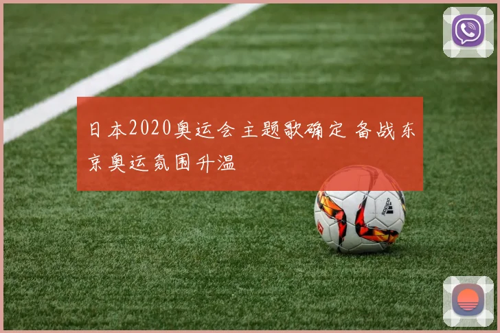 日本2020奥运会主题歌确定 备战东京奥运氛围升温