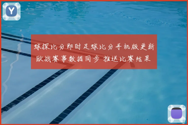 球探比分即时足球比分手机版更新 欧战赛事数据同步 推送比赛结果与伤停信息
